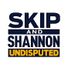 Skip and Shannon: Undisputed